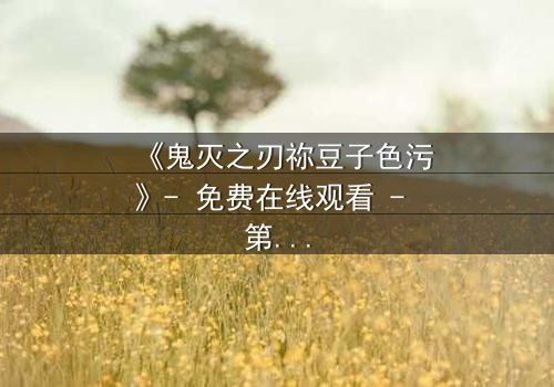 《鬼灭之刃祢豆子色污》- 免费在线观看 - 第7集HD中字
